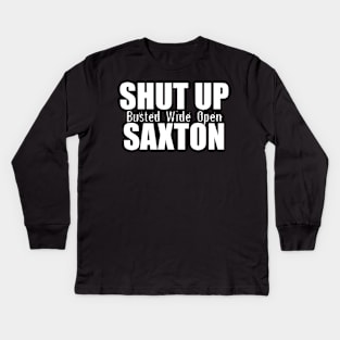 Shut Up Saxton - Busted Wide Open Kids Long Sleeve T-Shirt